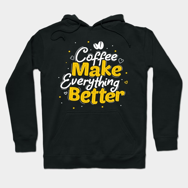 Coffee Make Everything Better Hoodie by Artmoo